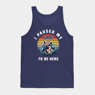 I PAUSED MY GAME TO BE HERE, Funny Vintage video Games Gift Tank Top